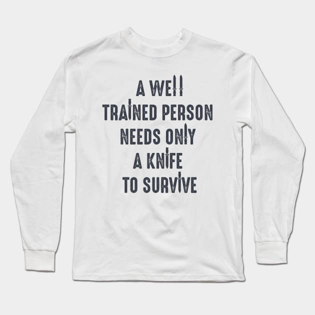 A well trained person needs only a knife to survive, bushcraft saying Long Sleeve T-Shirt by Myteeshirts